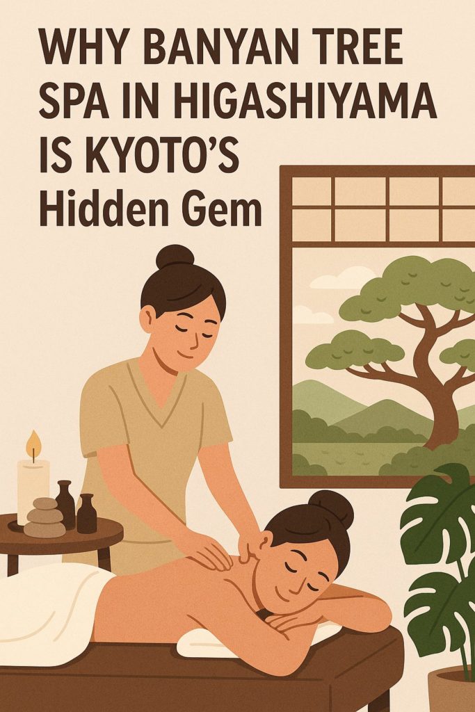Why Banyan Tree Spa in Higashiyama Is Kyoto’s Hidden Gem